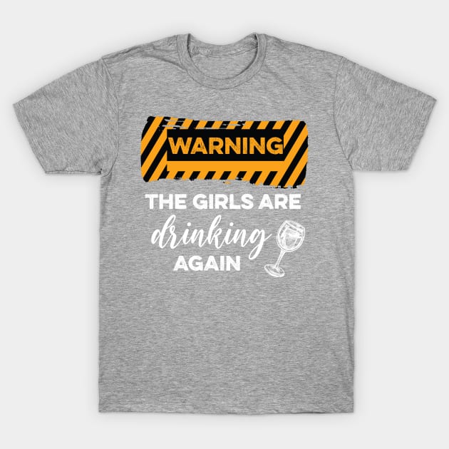 WARNING The Girls Are Drinking Again T-Shirt by DonVector